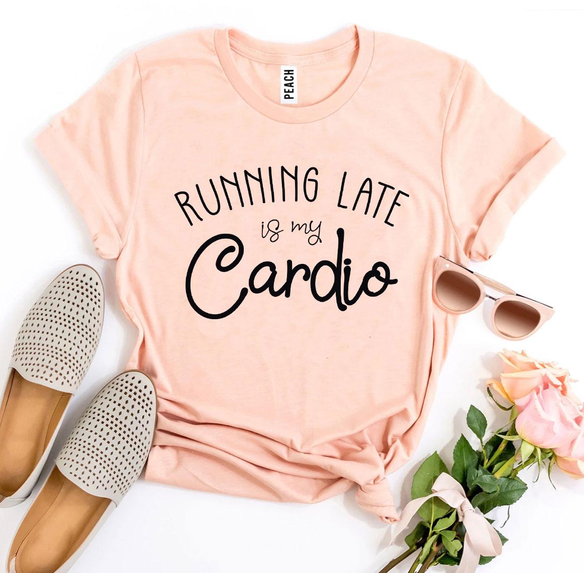 Running Late Is My Cardio T-shirt